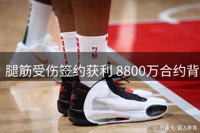 腿筋受伤签约获利 8800万合约背后的智慧选择